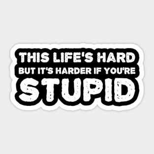 This Life’s Hard, But It’s Harder If You’re Stupid white Sticker